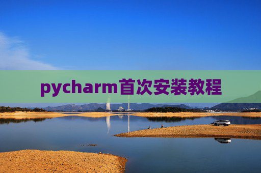 pycharm首次安装教程 pycharm首次安装教程